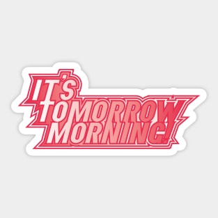 It's Tomorrow Morning Sticker